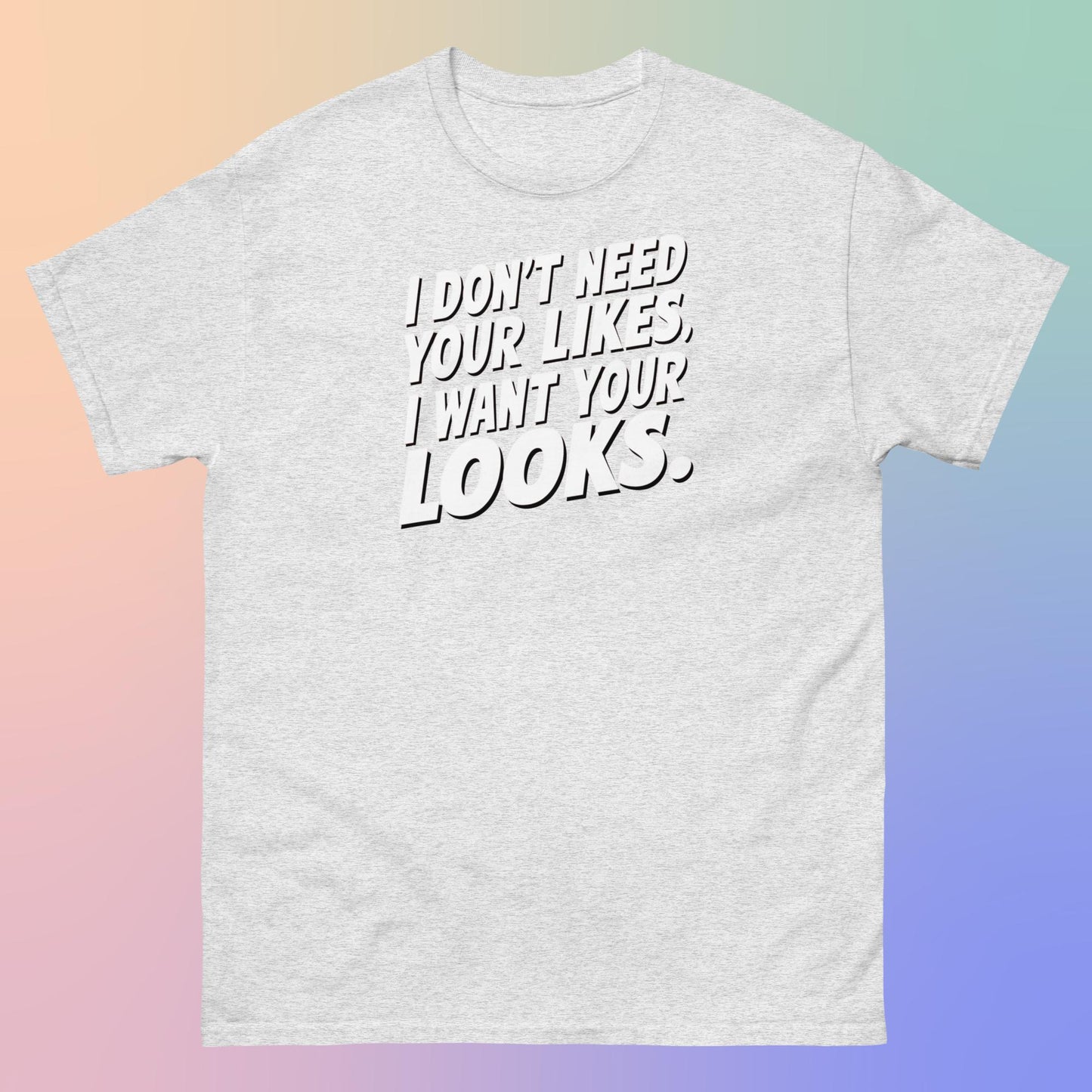 I WANT YOUR LOOKS TEE