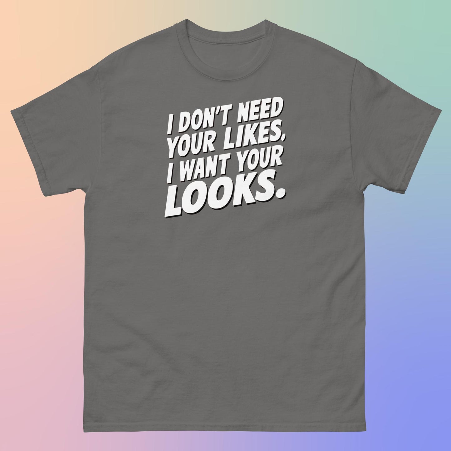 I WANT YOUR LOOKS TEE