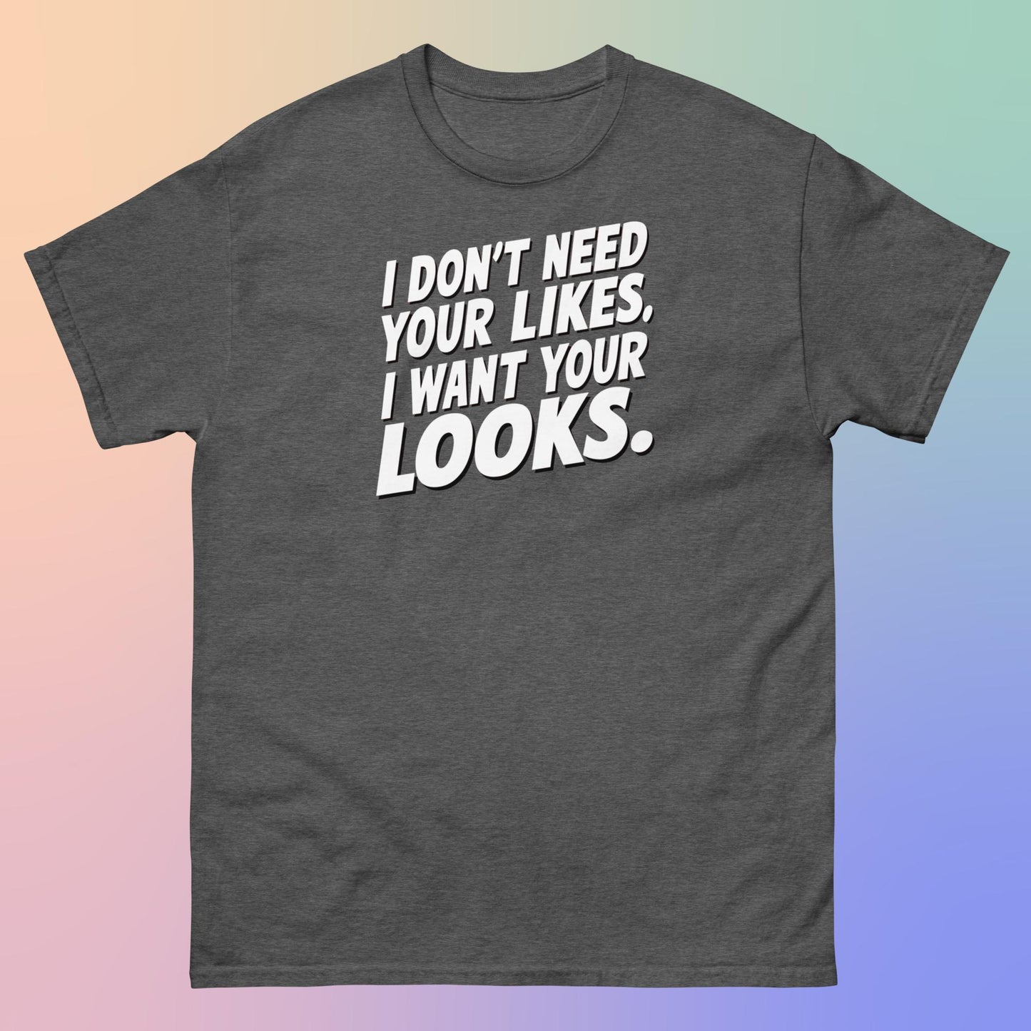 I WANT YOUR LOOKS TEE