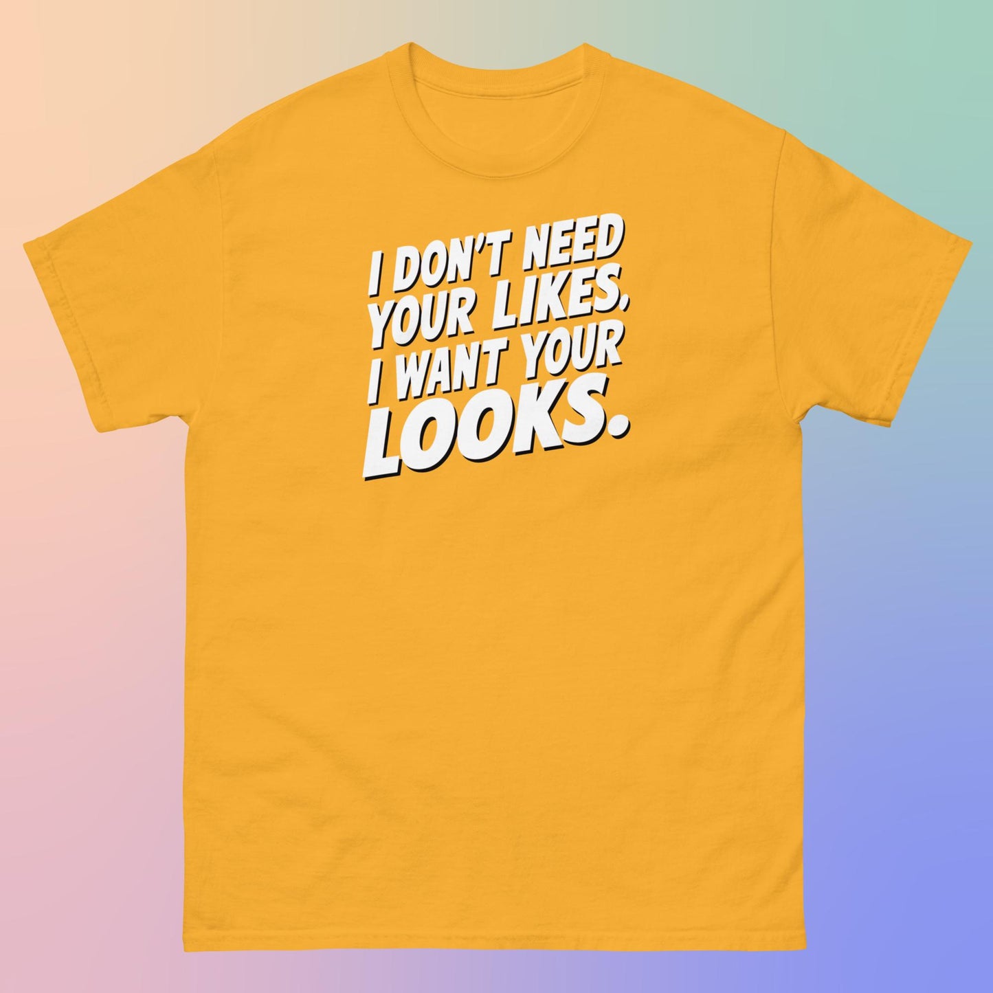 I WANT YOUR LOOKS TEE