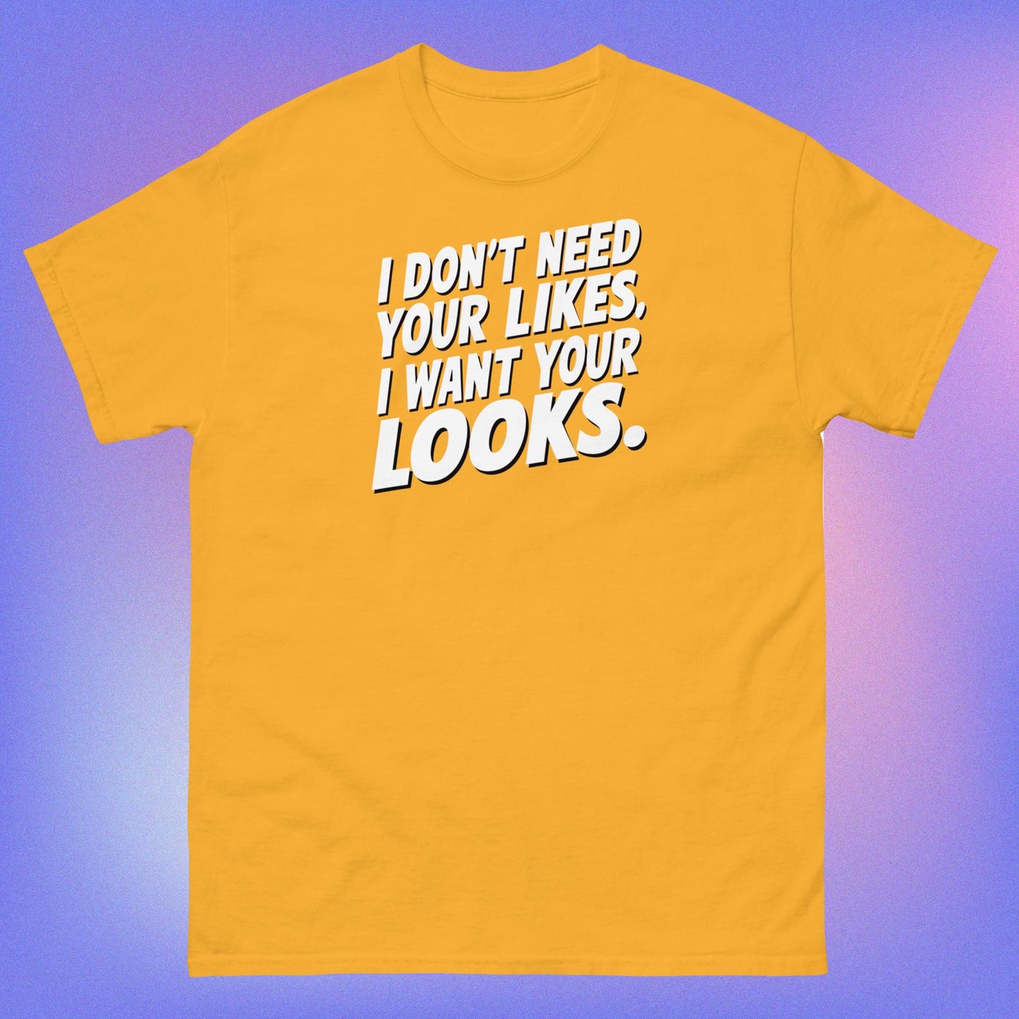 I WANT YOUR LOOKS TEE