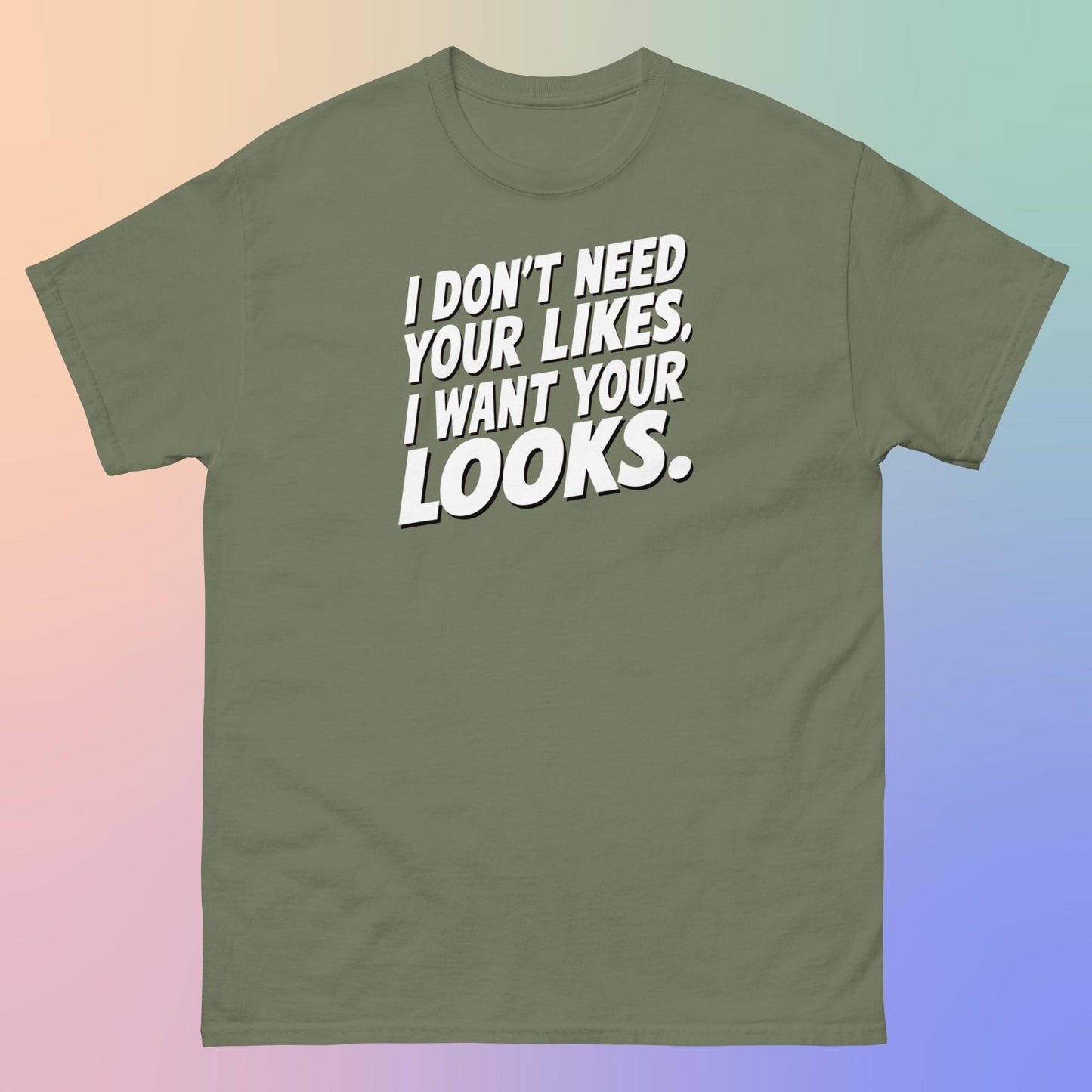 I WANT YOUR LOOKS TEE