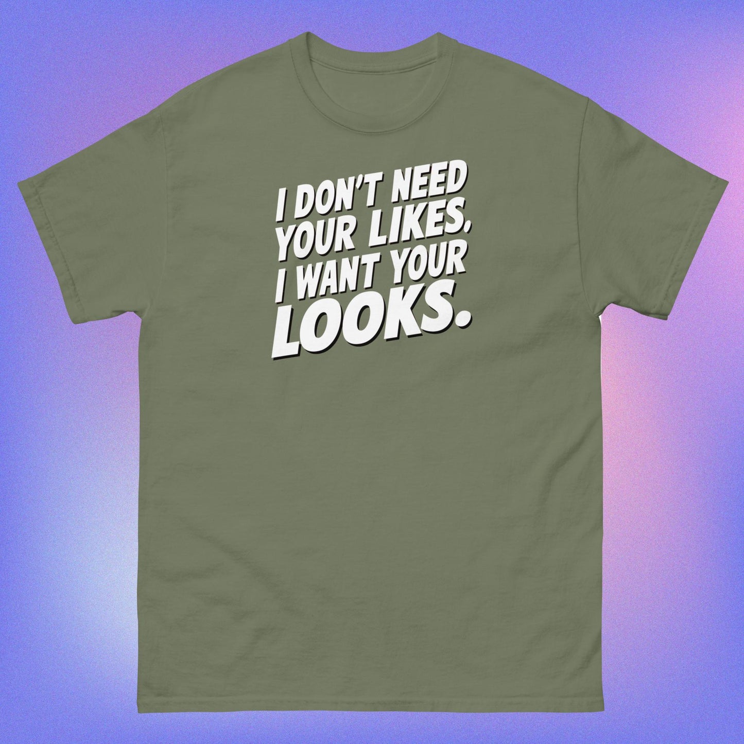 I WANT YOUR LOOKS TEE