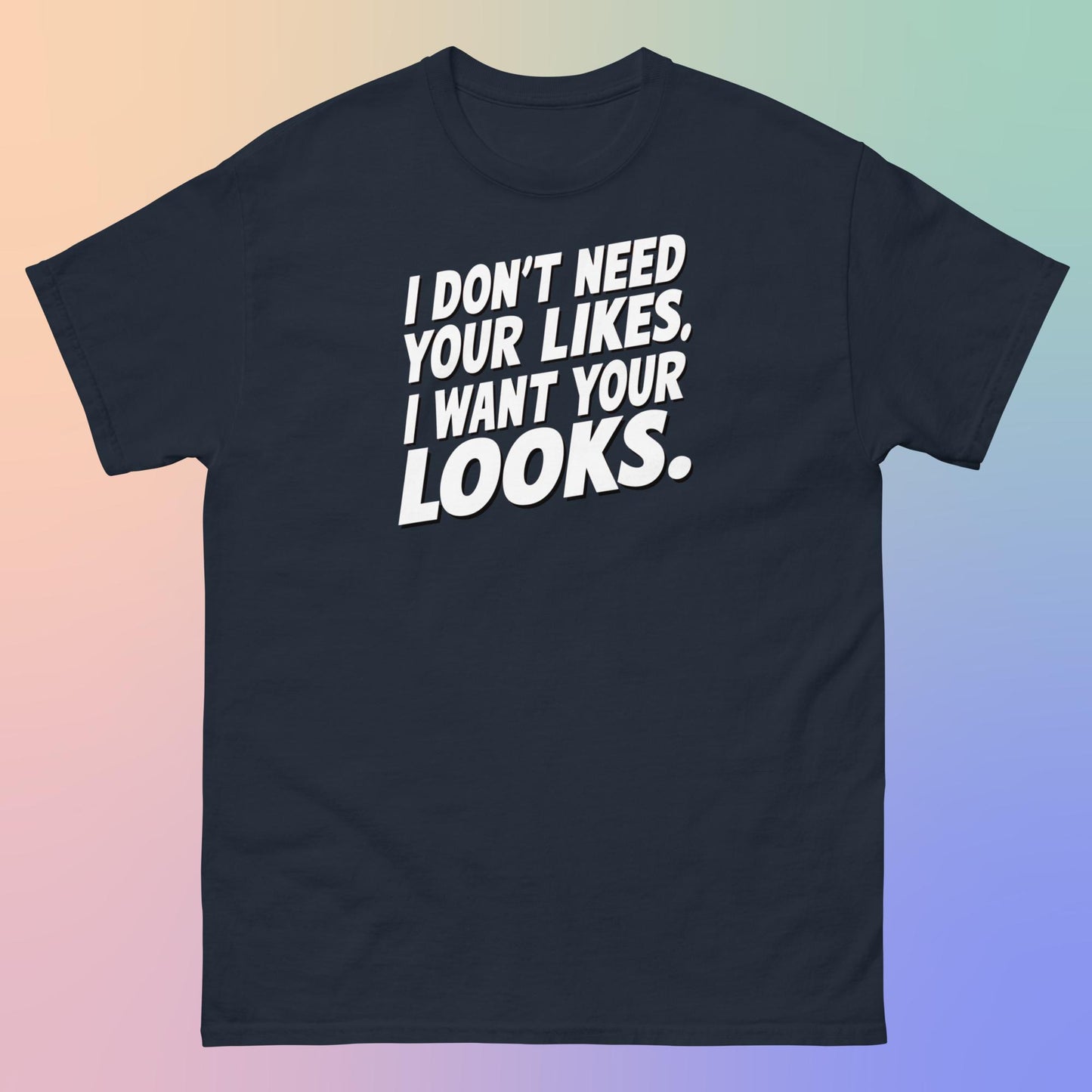 I WANT YOUR LOOKS TEE