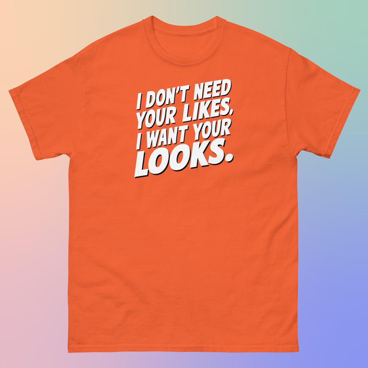 I WANT YOUR LOOKS TEE