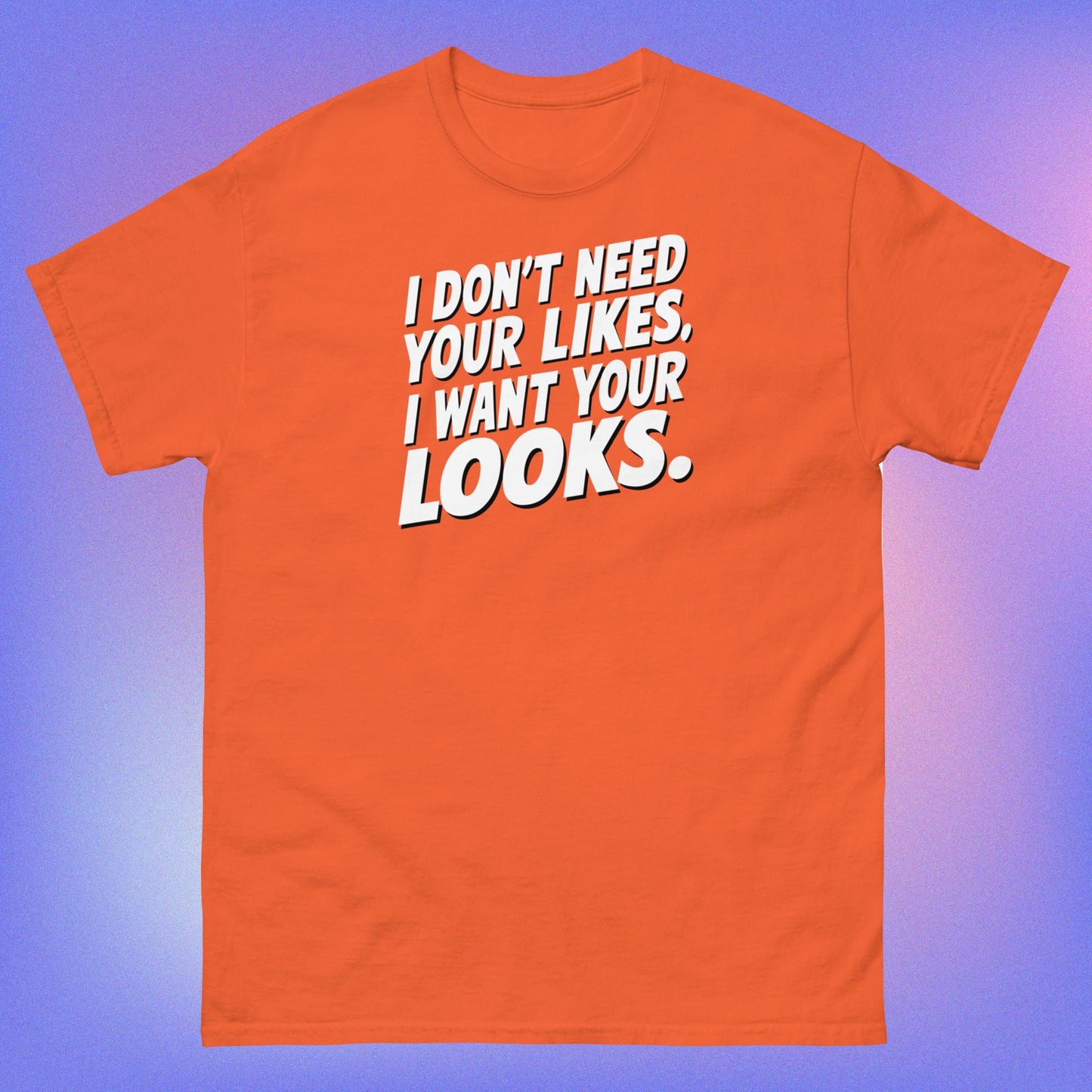 I WANT YOUR LOOKS TEE