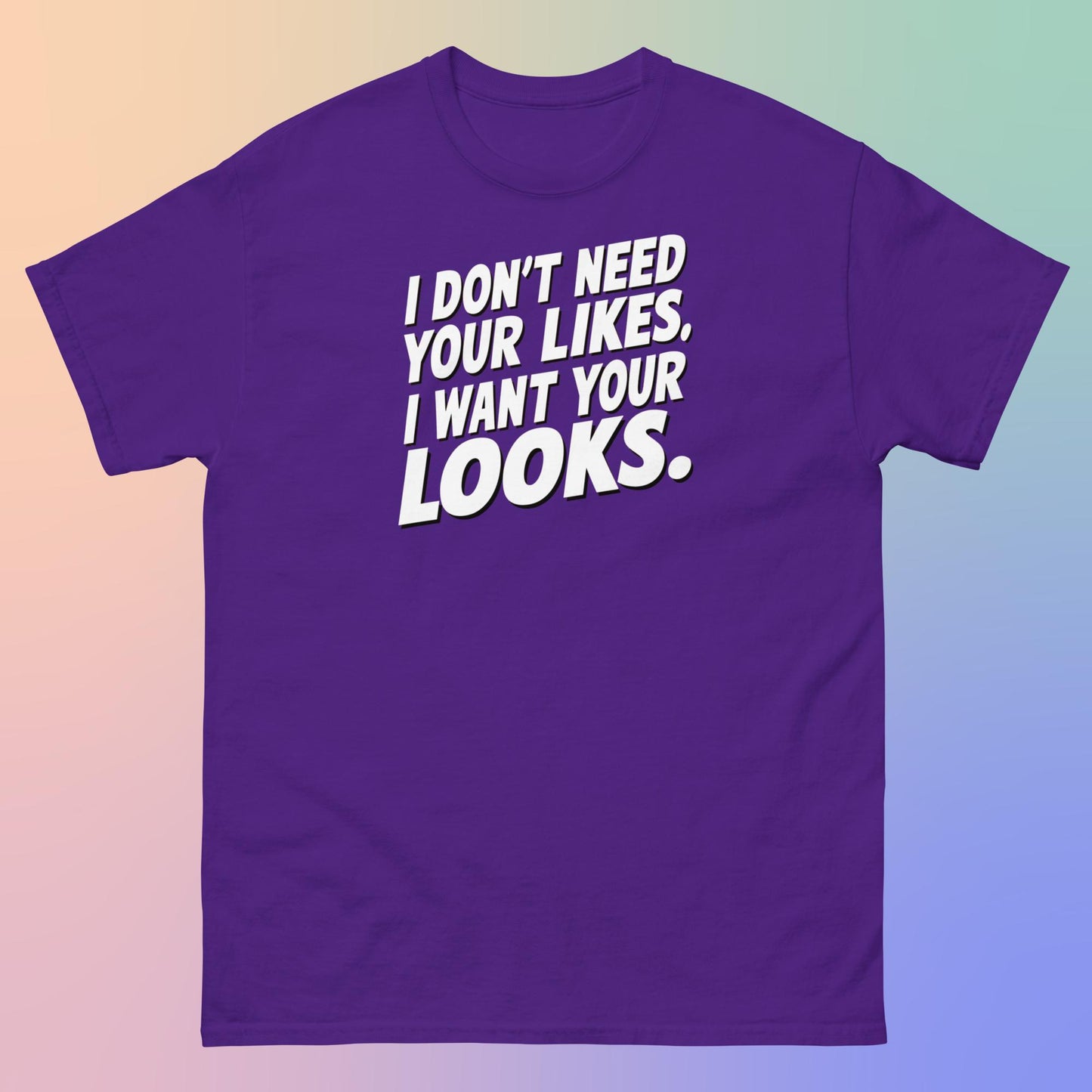 I WANT YOUR LOOKS TEE