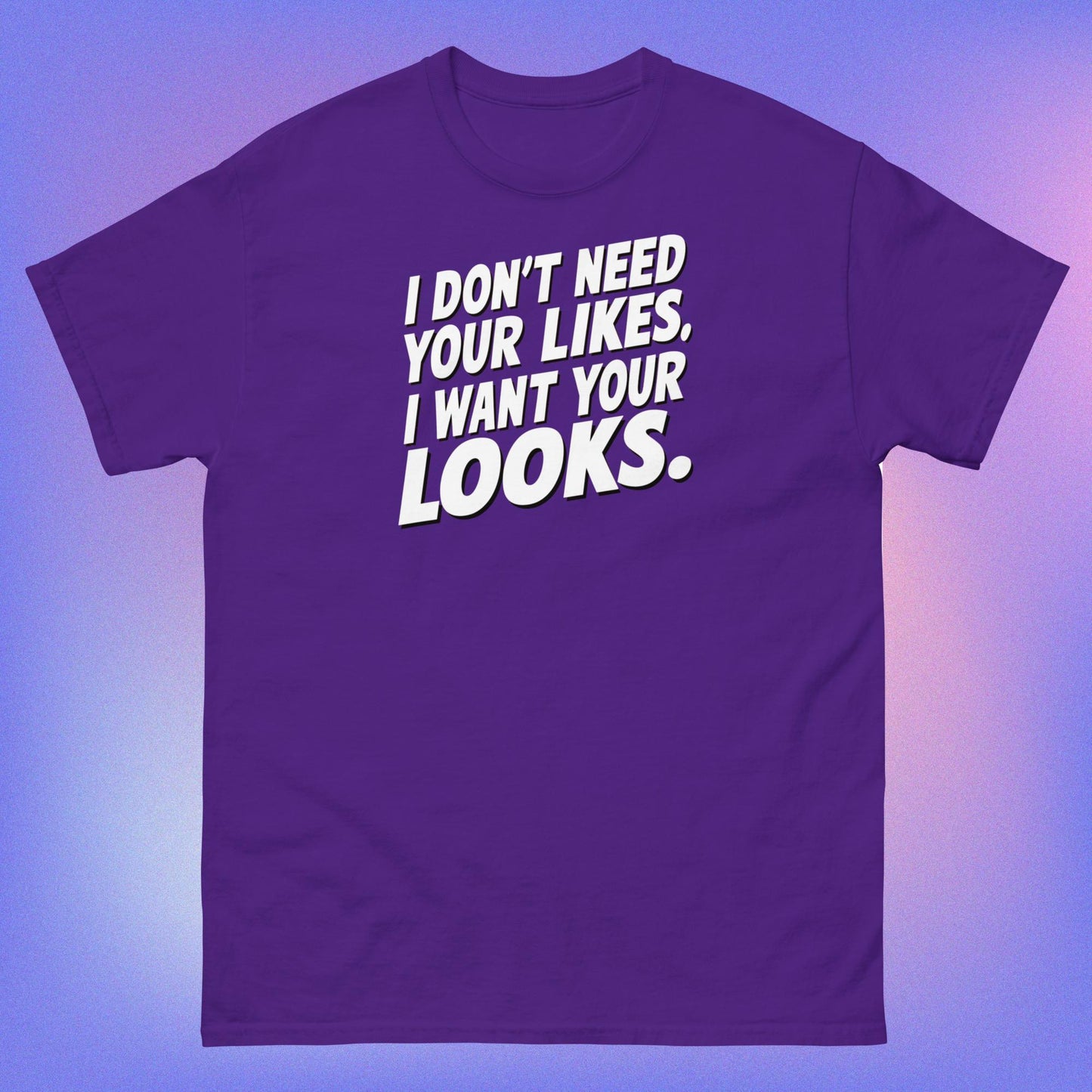 I WANT YOUR LOOKS TEE