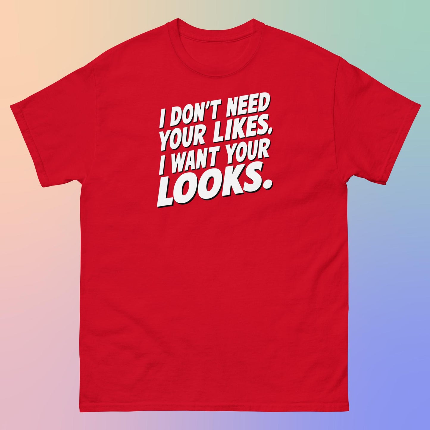 I WANT YOUR LOOKS TEE