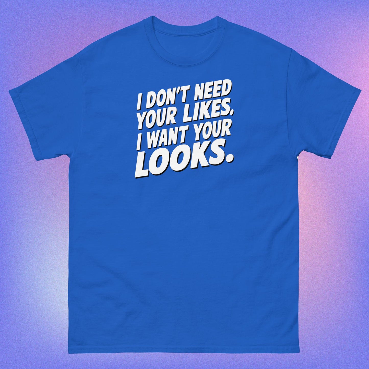 I WANT YOUR LOOKS TEE