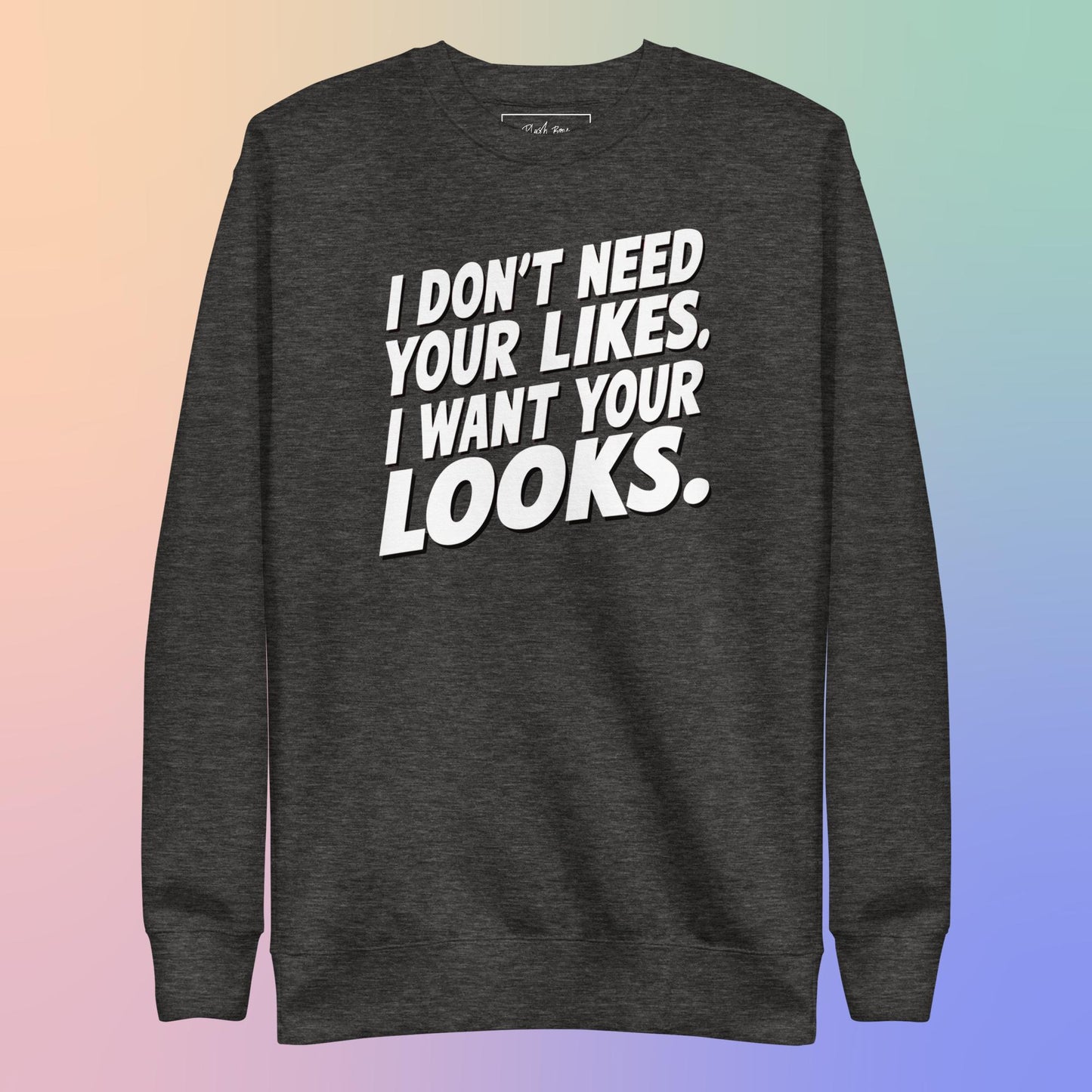 I WANT YOUR LOOKS SWEATSHIRT