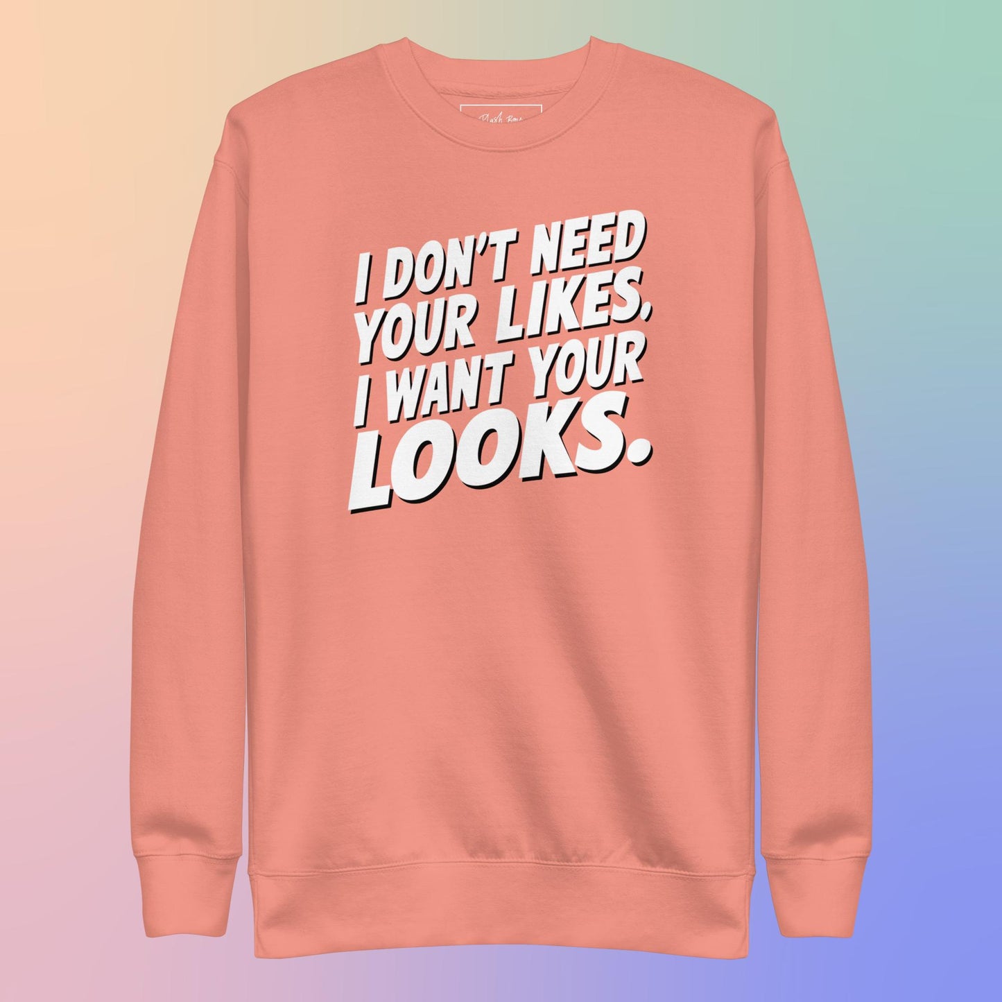 I WANT YOUR LOOKS SWEATSHIRT