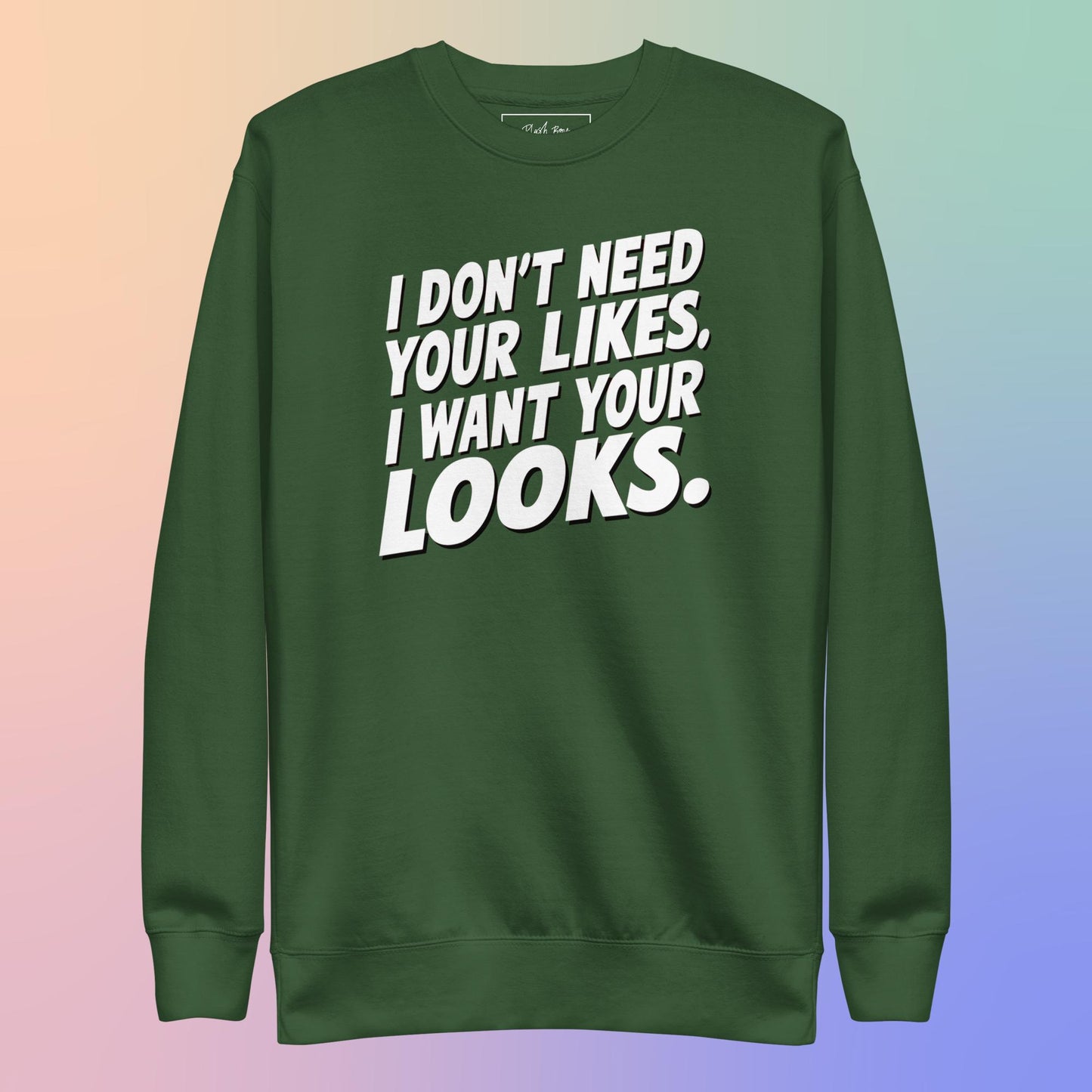 I WANT YOUR LOOKS SWEATSHIRT