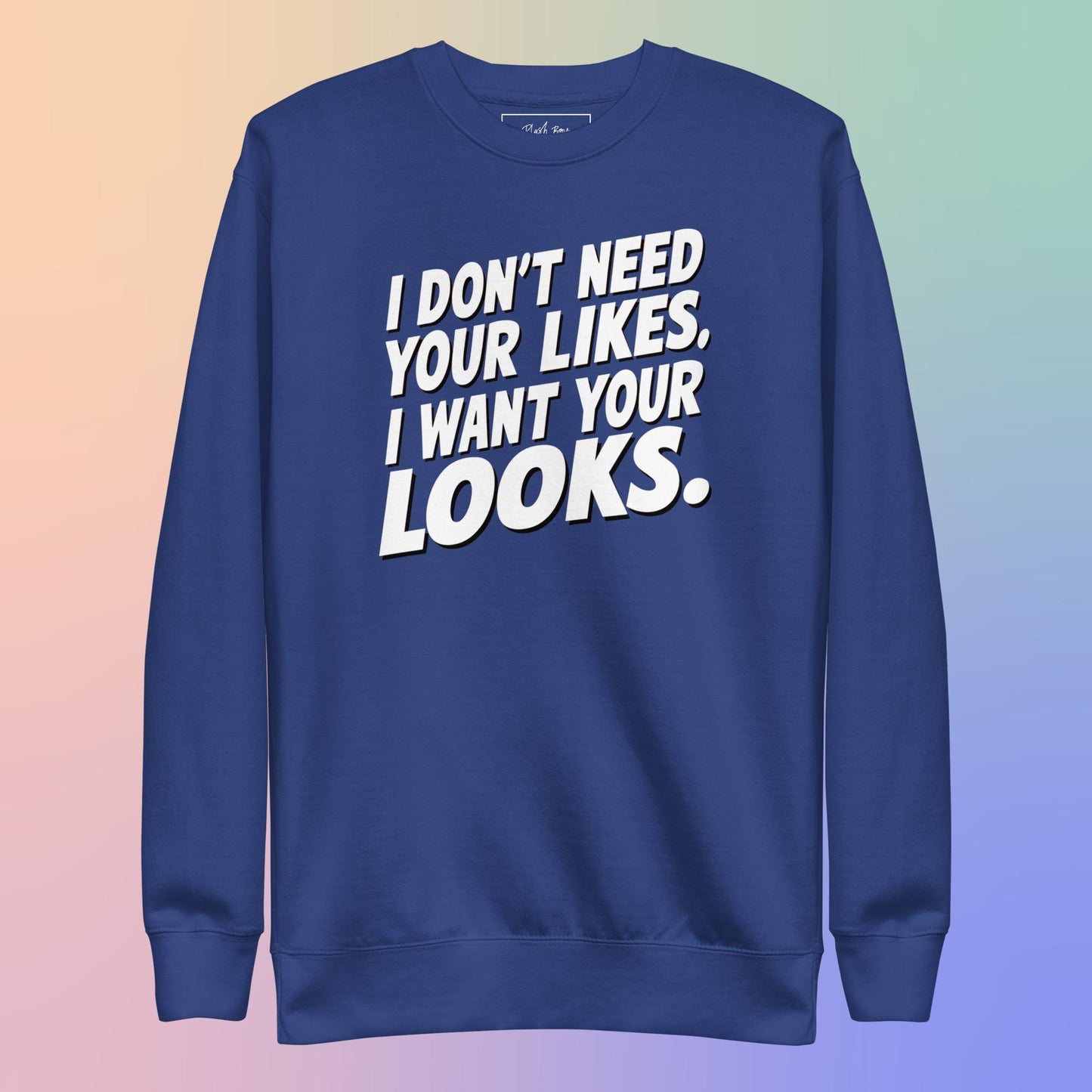 I WANT YOUR LOOKS SWEATSHIRT