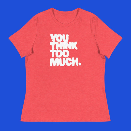You Think Too Much White Women's Relaxed Tee, Heather Red