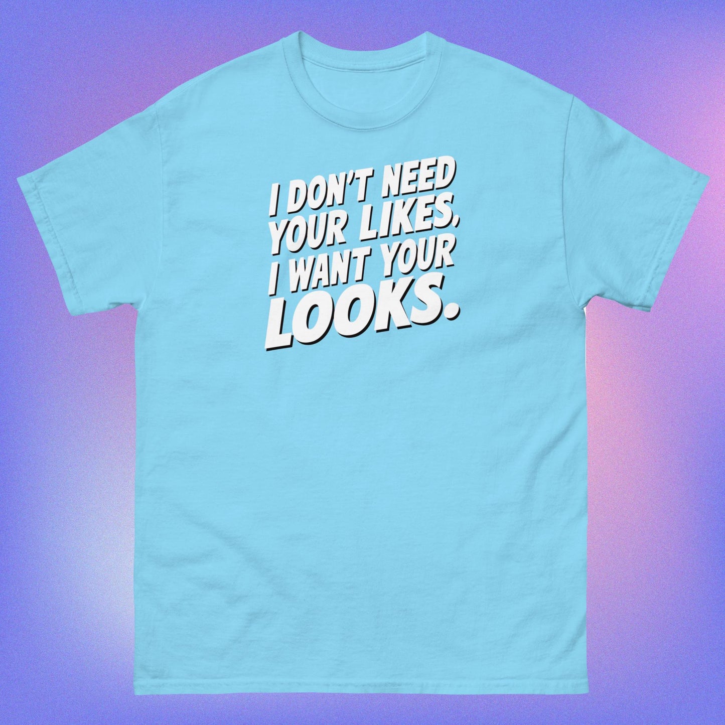 PLUSH BOY I DON'T NEED YOUR LIKES I WANT YOUR LOOKS TEE