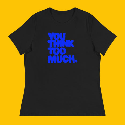 You Think Too Much Blue Women's Relaxed Tee, Black