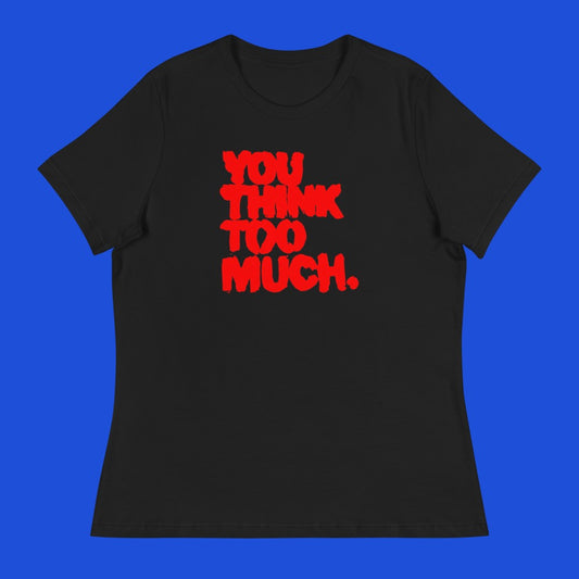 You Think Too Much Red Women's Relaxed Tee, Black