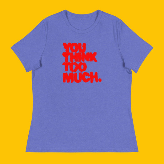 You Think Too Much Red Women's Relaxed Tee, Heather True Royal