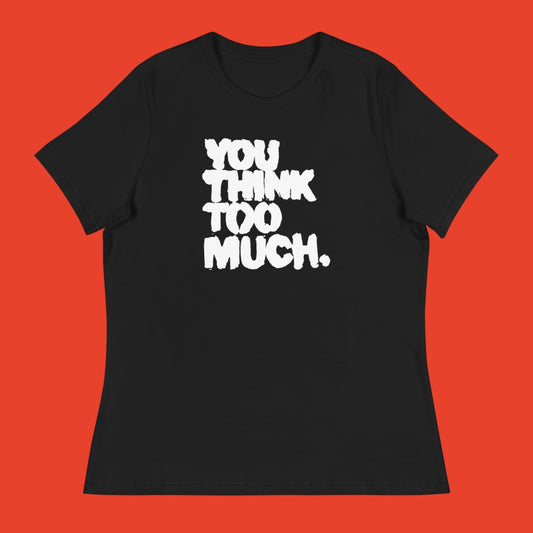 You Think Too Much White Women's Relaxed Tee, Black