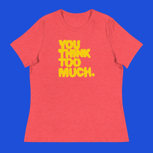 You Think Too Much Yellow Women's Relaxed Tee, Heather Red